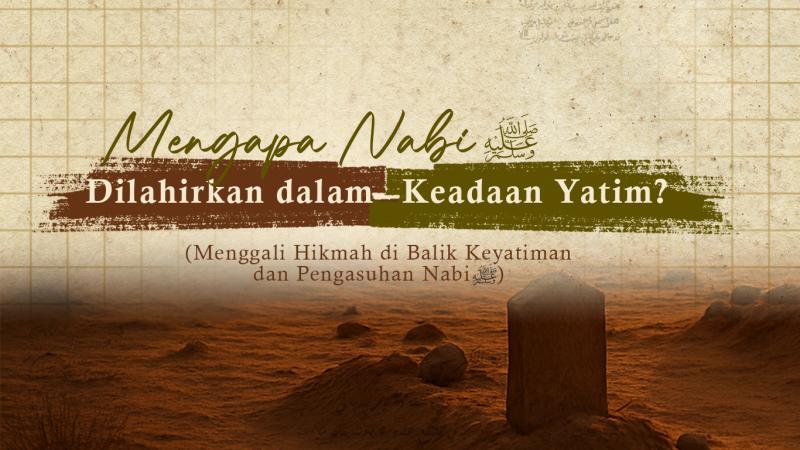Mengapa Nabi ﷺ Dilahirkan dalam Keadaan Yatim?